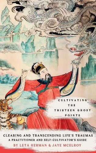 Cultivating the Thirteen Ghost Points: Clearing and Transcending Life's Traumas: A Practitioner and Self-Cultivator's Guide