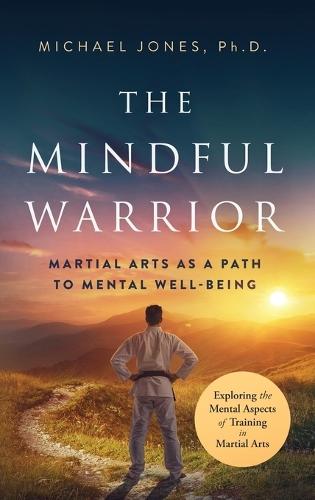 The Mindful Warrior: Martial Arts as a Path the Mental Well-Being