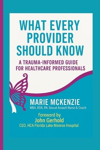 What Every Provider Should Know: A Trauma -Informed Guide for Healthcare Professionals