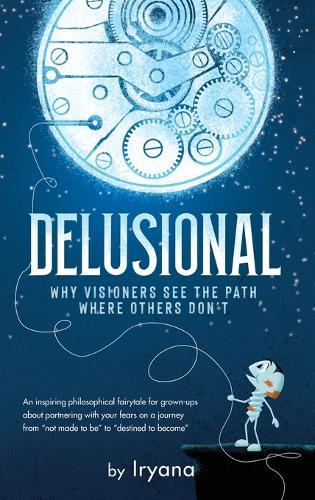 Delusional. Why Visioners See The Path Where Others Don't