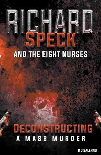 Richard Speck and the Eight Nurses: Deconstructing A Mass Murder