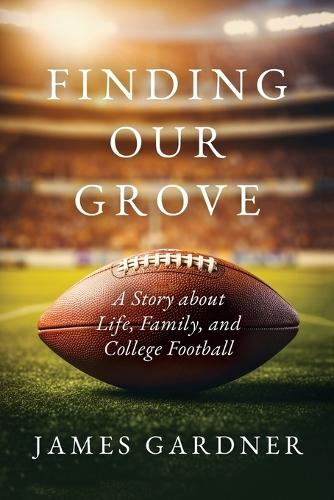 Finding Our Grove: A Story about Life, Family, and College Football
