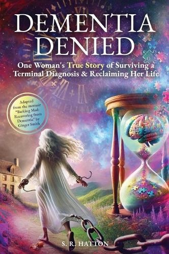 Dementia Denied: One Woman's True Story of Surviving a Terminal Diagnosis & Reclaiming Her Life