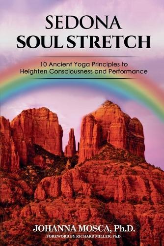 Sedona Soul Stretch: 10 Ancient Yoga Principles to Heighten Consciousness and Performance