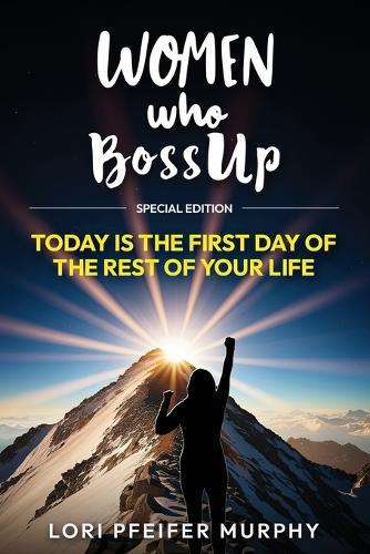 Women Who BossUp: Today is The First Day of The Rest of Your Life