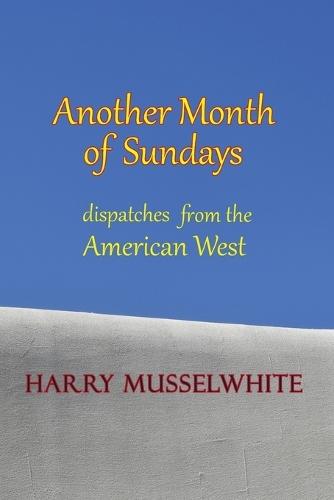 Another Month of Sundays: Dispatches from the American West