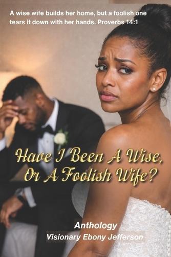 Have I Been A Wise, Or A Foolish Wife?