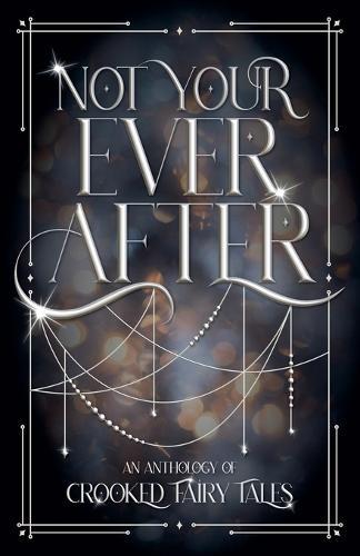 Not Your Ever After: An Anthology of Crooked Fairy Tales
