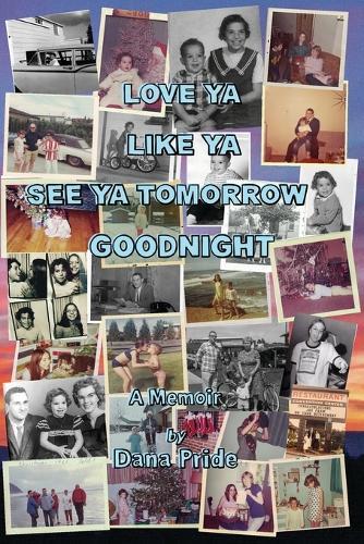 Love Ya Like Ya See Ya Tomorrow Goodnight: A Memoir