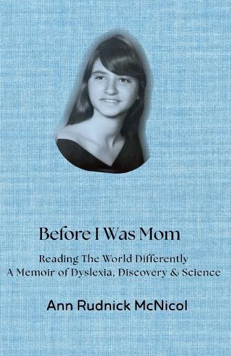 Before I Was Mom: Reading the World Differently: A Memoir of Dyslexia, Discovery & Science