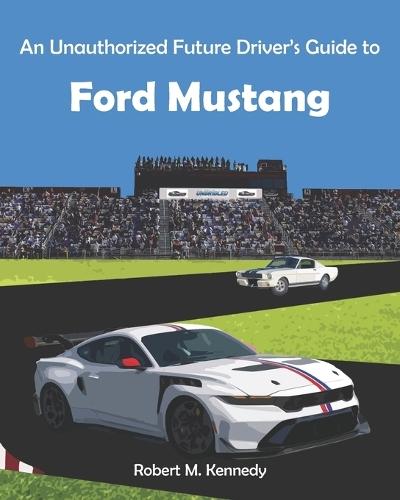 An Unauthorized Future Driver's Guide to Ford Mustang