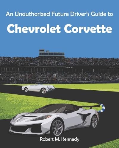 An Unauthorized Future Driver's Guide to Chevrolet Corvette
