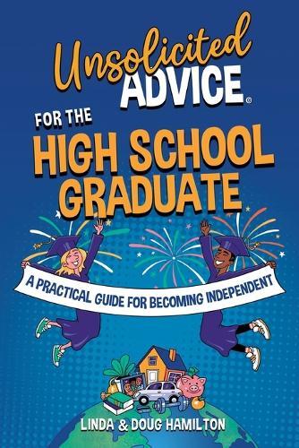 Unsolicited Advice for the High School Graduate: A Practical Guide for Becoming Independent