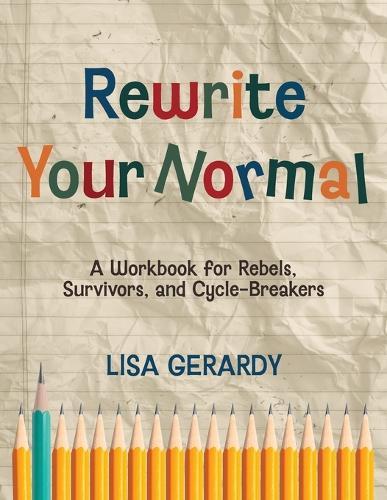 Rewrite Your Normal: A Workbook for Rebels, Survivors, and Cycle-Breakers