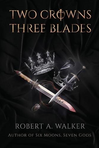 Two Crowns, Three Blades: An Arthurian Fantasy Medieval Adventure