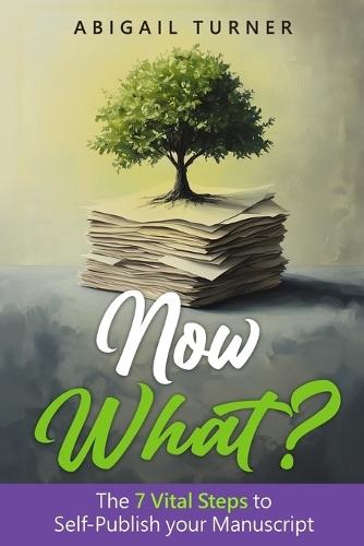 Now What?: The 7 Vital Steps to Self-Publish your Manuscript