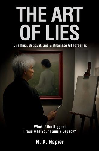 The Art of Lies: Dilemma, Betrayal, and Vietnamese Art Forgeries. What if the Biggest Fraud was Your Family Legacy?