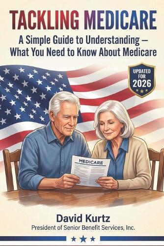 Tackling Medicare: A Simple 2026 Guide to Understanding What You Need to Know About Medicare