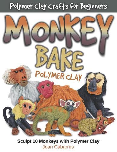 MONKEY BAKE Polymer Clay: Sculpt 10 Monkeys with Polymer Clay