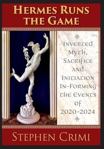 Hermes Runs the Game: Inverted Myth, Sacrifice and Initiation In-Forming the Events of 2020-2024