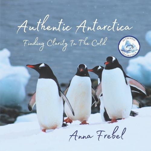 Authentic Antarctica: Finding Clarity In The Cold