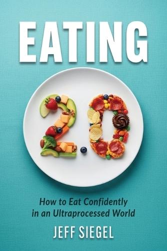 Eating 2.0: How to Eat Confidently in an Ultraprocessed World