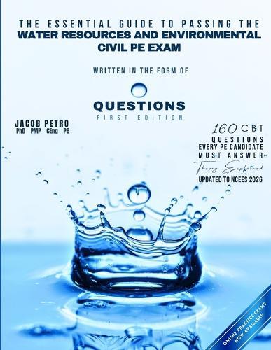 The Essential Guide to Passing the Water Resources and Environmental Civil PE Exam Written in the form of Questions: 160 CBT Questions Every PE Candidate Must Answer