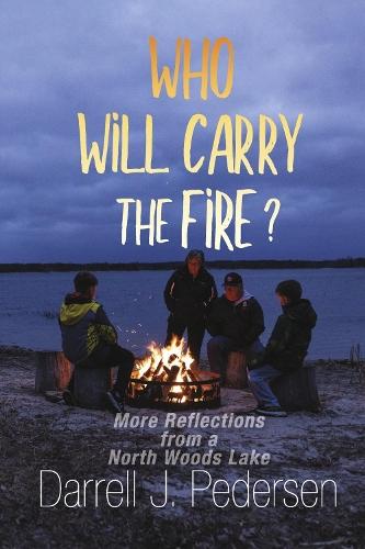 Who Will Carry the Fire?: More Reflections from a North Woods Lake