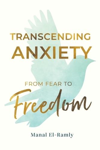Transcending Anxiety From Fear to Freedom: Transforming Unacknowledged Fears Into a Life of Freedom and Happiness Book