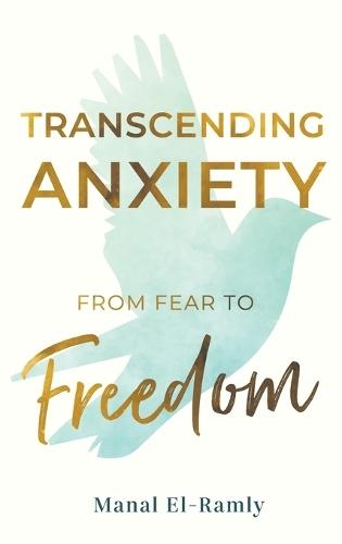 Transcending Anxiety From Fear to Freedom: Transforming Unacknowledged Fears Into a Life of Freedom and Happiness Book