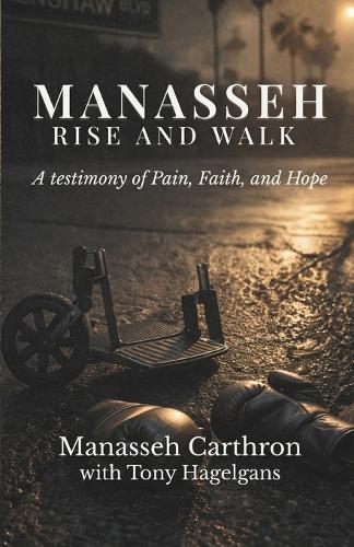 Manasseh, Rise and Walk: A testimony of Pain, Faith, and Hope