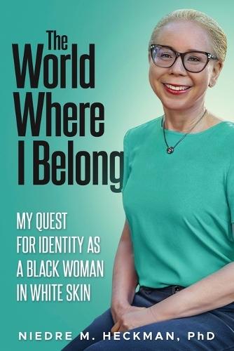 The World Where I Belong: My Quest For Identity As A Black Woman In White Skin