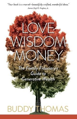 Love Wisdom Money: The Family Fiduciary's Guide to Generative Wealth