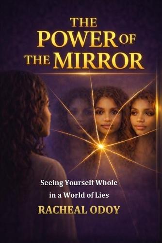 The Power of the Mirror: Seeing Yourself Whole in a World of Lies