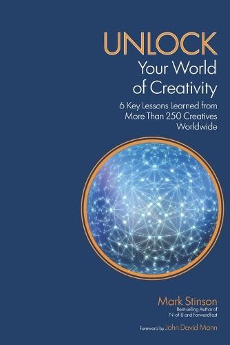 UNLOCK Your World of Creativity: 6 Key Lessons Learned from More than 250 Creatives Worldwide