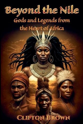 Beyond the Nile: Gods and Legends from the Heart of Africa