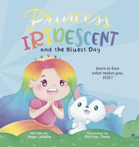 Princess Iridescent: and the Bluest Day: Learn to Love What Makes You, YOU!