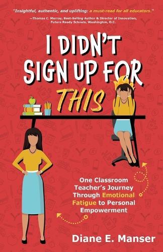I Didn't Sign Up For This: One Classroom Teacher's Journey Through Emotional Fatigue to Personal Empowerment