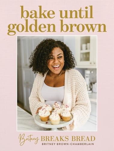 Bake Until Golden Brown: Sweet and Savory Recipes from My Kitchen to Yours