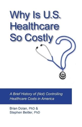 Why Is U.S. Healthcare So Costly?: A Brief History of (Not) Controlling Healthcare Costs in America