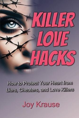 Killer Love Hacks: How to Protect Your Heart From Liars, Cheaters, and Love Killers