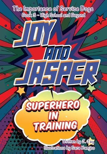 Joy and Jasper Superhero in Training: The Importance of Service Dogs (Book 3 for High School and Beyond)