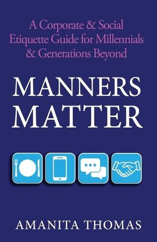 Manners Matter: A Corporate & Social Etiquette Guide for Millennials & Generations Beyond