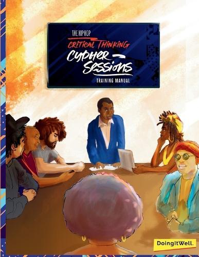 The Hip Hop Critical Thinking Cypher Sessions Training Manual: Volume 1