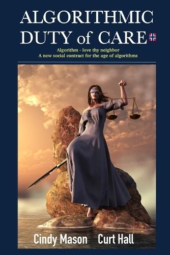 Algorithmic Duty of Care: Algorithm-Love Thy Neighbor A New Social Contract for the Age of Algorithms