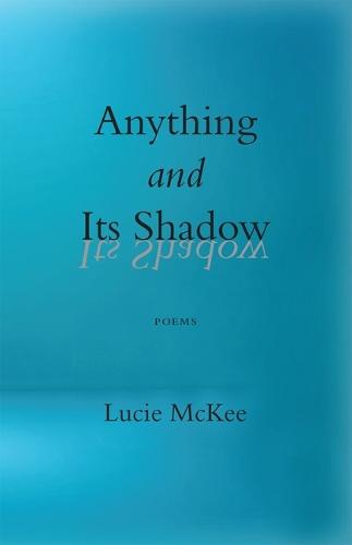 Anything and Its Shadow: poems