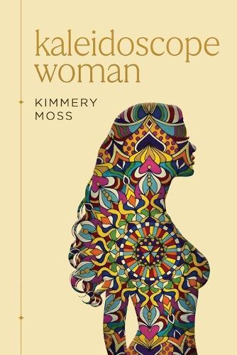 Kaleidoscope Woman: A Collection of Poetry