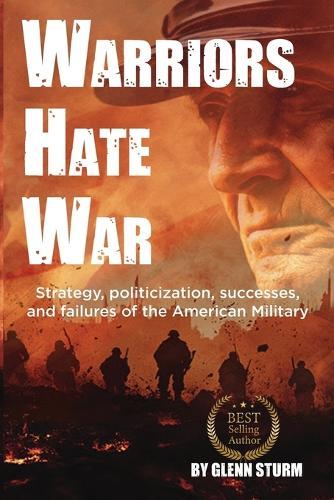 Warriors Hate War: Strategy, politicization, successes, and failures of the US Military