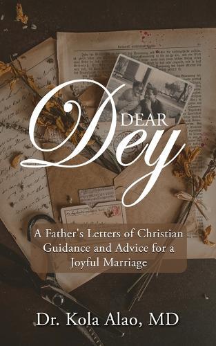 Dear Dey: A Father's Letters of Christian Guidance, and Advice for a Joyful Marriage