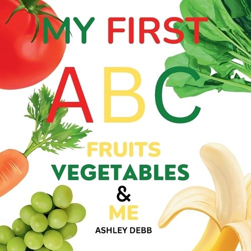 My First ABC Fruits Vegetables And Me (An Alphabet Children's Book)